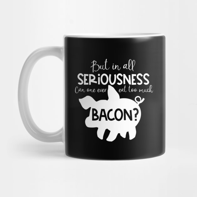 But in All Seriousness, Can One Ever Eat Too Much Bacon by TreetopDigital